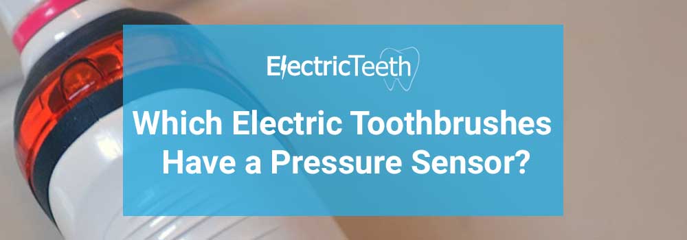 Electric Toothbrushes With Pressure Sensors