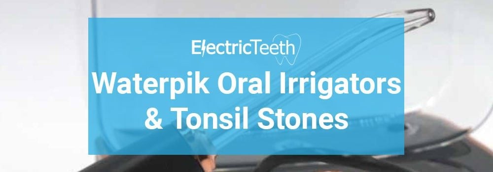 Can You Use A Waterpik For Tonsil Stones? - Electric Teeth